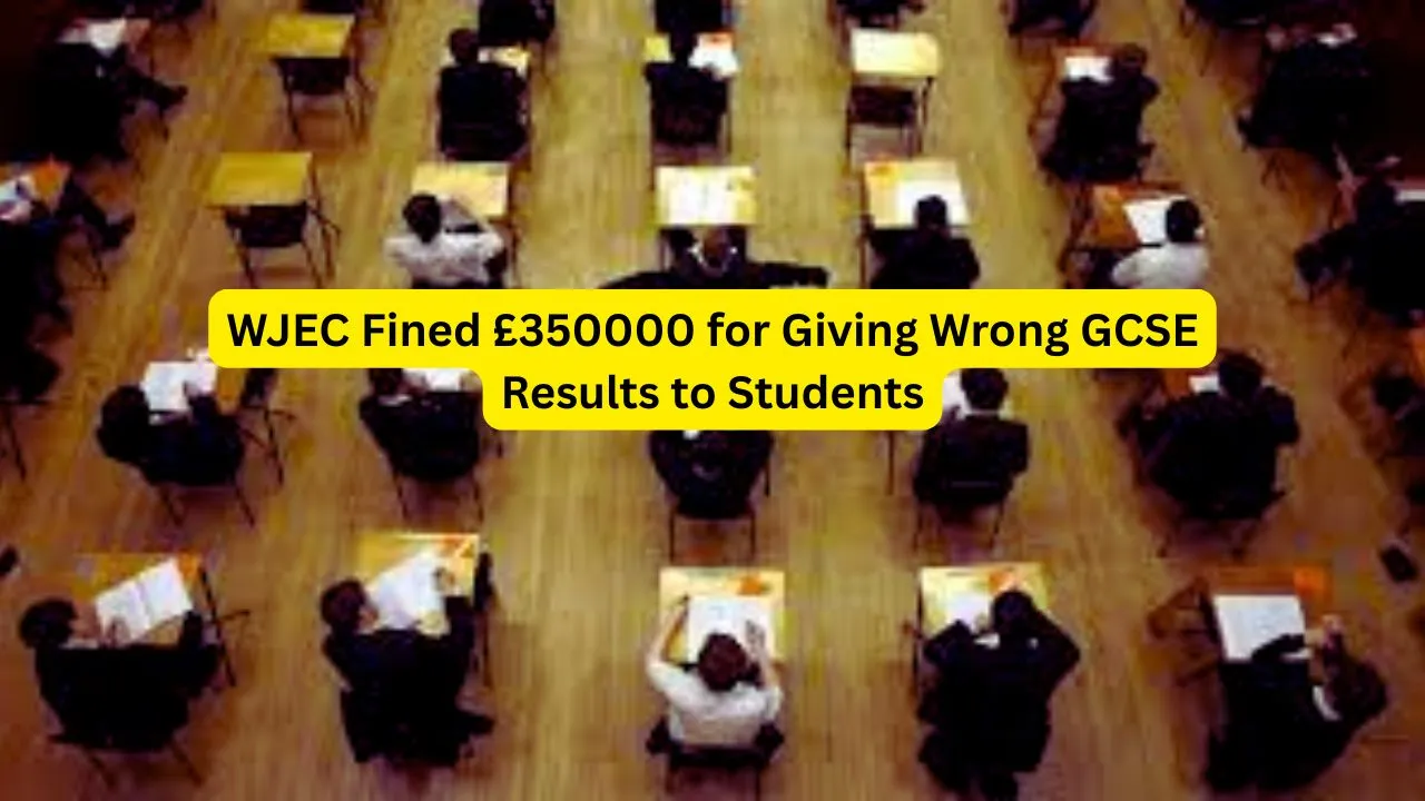 WJEC Fined £350000 for Giving Wrong GCSE Results to Students